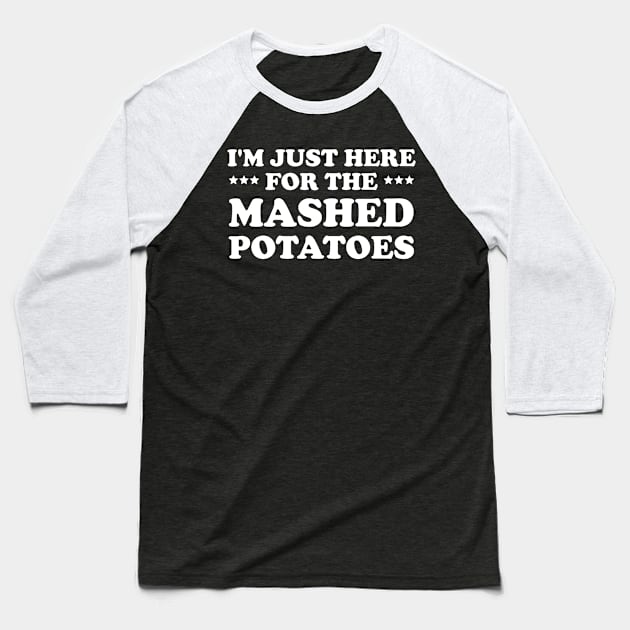 I'm Just Here For The Mashed POTATOES Baseball T-Shirt by chidadesign